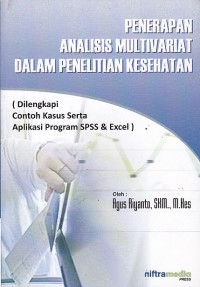 Penerapan analisis multivariate dalam penelitian kesehatan dilengkapi contoh kasus serta aplikasi program SPSS dan Excel