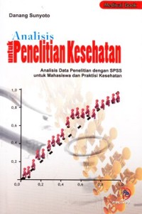 Analisis data penelitian kesehatan: analisis data penelitian dengan SPSS untuk mahasiswa dan praktisi kesehatan