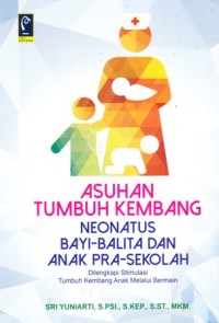 Asuhan tumbuh kembang neonatus bayi, balita dan anak pra sekolah: dilengkapi stimulasi tumbuh kembang anak melalui bermain
