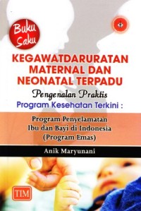 Buku saku kegawatdaruratan maternal dan neonatal terpadu pengenalan praktis program kesehatan terkini: program penyelamatan ibu dan bayi di Indonesia(program emas)