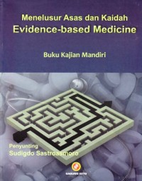 Menelusur asas dan kaidah evidence based medicine Buku ajar mandiri