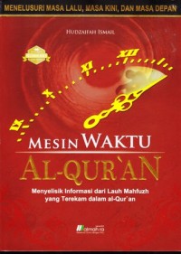 Mesin waktu A-Qur'an. Menyelisik informasi dari Lauh Mahfuzh yang terekam dalam Al-Qur'an. Menyelisik informasi dari Lauh Mahfuzh yang terekam dalam Al-Qur'an