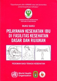 Buku saku pelayanan kesehatan ibu di fasilitas kesehatan dasar dan rujukan