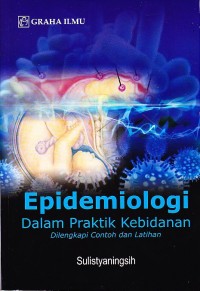 Epidemiologi Dalam Praktek Kebidanan. Dilengkapi Contoh dan Latihan
