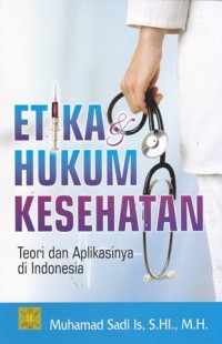 Etika dan hukum kesehatan: teori dan aplikasinya di indonesia