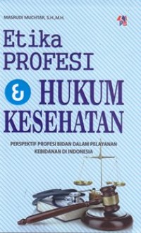 Etika profesi dan hukum kesehatan perspektif profesi bidan dalam pelayanan kebidanan di indonesia