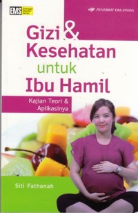 Gizi & kesehatan untuk ibu hamil : kajian teori & aplikasinya