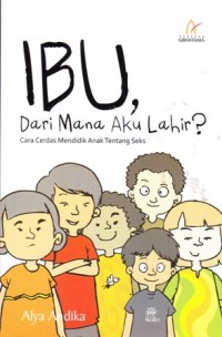 Ibu, dari mana aku lahir?
cara cerdas mendidik anak tentang seks