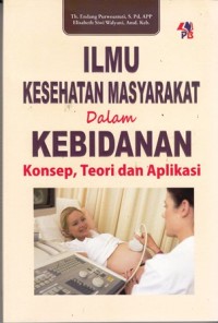 Ilmu kesehatan masyarakat dalam kebidanan konsep, teori dan aplikasi