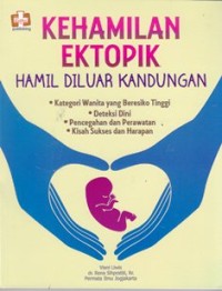 Kehamilan ektoprik: Hamil diluar kandungan,kategori wanita yang beresiko tinggi, deteksi dini, pencegahan dan perawatan kisah sukses dan harapan