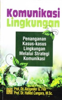 Komunikasi lingkungan: penanganan kasus kasus lingkungan melalui strategi komunikasi