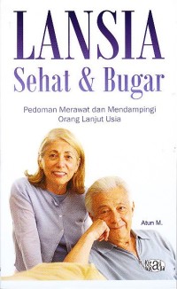 Lansia sehat dan bugar : pedoman merawat dan mendampingi orang lanjut usia
