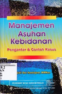 Manajemen Asuhan Kebidanan: Pengantar & contoh Kasus