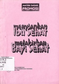 Image of Materi dasar promosi : menyiapkan ibu sehat, melahirkan bayi sehat