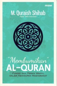 Membumikan Al-Quran fungsi dan peran wahyu dalam kehidupan masyarakat