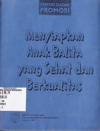 Materi dasar promosi : menyiapkan anak balita yang sehat dan berkualitas