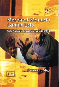Merawat manusia lanjut usia. Suatu pendekatan proses keperawatan gerontik