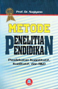 Metode penelitian pendidikan pendekatankuantitatif, kualitatif dan R & D